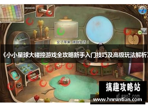 《小小星球大碰撞游戏全攻略新手入门技巧及高级玩法解析》